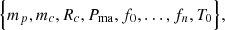 $$ \begin{aligned} \Big \{m_p,m_c,R_c,P_{\rm ma},f_0,\dots ,f_n,T_0\Big \}, \end{aligned} $$