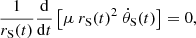 $$ \begin{aligned} \frac{1}{r_{\rm S}(t)}\frac{\mathrm{d}}{\mathrm{d} t}\left[\mu \ r_{\rm S}(t)^2\ \dot{\theta }_{\rm S}(t)\right] = 0, \end{aligned} $$