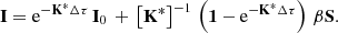 $$ \begin{aligned} \mathbf{I}=\mathrm{e}^{-\mathbf{K ^{*}}\Delta \tau }\,\mathbf{I}_{0}\,+\,\left[\mathbf{K ^{*}}\right]^{-1}\, \left( \mathbf 1 - \mathrm{e}^{-\mathbf{K ^{*}}\Delta \tau } \right)\,\beta \mathbf S . \end{aligned} $$
