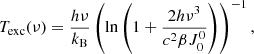 $$ \begin{aligned} T_{\mathrm{exc} }(\nu ) = \frac{h\nu }{k_{\rm B}} \left( \ln \left(1 + \frac{2 h \nu ^3}{c^2 \beta J_0^0}\right)\right)^{-1}, \end{aligned} $$