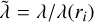 $\tilde{\lambda}=\lambda / \lambda\left(r_{i}\right)$