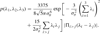 $$ \begin{aligned} p(\lambda _{1},\lambda _{2},\lambda _{3})&= \frac{3375}{8\sqrt{5}\pi \sigma _{\theta }^{6}}\exp \bigg [-\frac{3}{\sigma _{\theta }^{2}}\left(\sum _{i=1}^{3}\lambda _{i}\right)^2 \nonumber \\&+\frac{15}{2\sigma _{\theta }^{2}}\sum _{i>j}\lambda _{i}\lambda _{j}\bigg ]\, \vert \Pi _{i >j}(\lambda _{i}-\lambda _{j})\vert .\end{aligned} $$