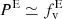 $ P^{\mathrm{E}} \simeq f_{\mathrm{v}}^{\mathrm{E}} $