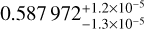 ${0.587972_{ - 1.3 \times {{10}^{ - 5}}}^{ + 1.2 \times {{10}^{ - 5}}}}$