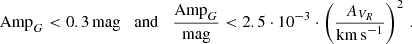 $$ \begin{aligned} \mathrm{Amp}_G < 0.3\,\mathrm{mag}\;\;\;\mathrm{and}\;\;\;\frac{\mathrm{Amp}_G}{\mathrm{mag}} < 2.5\cdot 10^{-3}\cdot \left(\frac{A_{V_R}}{\mathrm{km\,s}^{-1}}\right)^2 \,\text{.} \end{aligned} $$