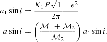 $$ \begin{aligned} a_1\sin {i}&= \frac{K_1 P \sqrt{1-e^2}}{2\pi } \nonumber \\ a\sin {i}&= \left(\frac{\mathcal{M} _1+\mathcal{M} _2}{\mathcal{M} _2}\right) a_{1}\sin {i}. \end{aligned} $$