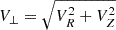 $ V_{\bot} = \sqrt{V^2_{R}+V^2_{Z}} $