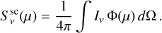 $S_v^{{\rm{sc}}}(\mu ) = {1 \over {4\pi }}\int {{I_v}} \Phi (\mu )d\Omega .$