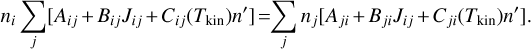 $\[n_i \sum_j\left[A_{i j}+B_{i j} J_{i j}+C_{i j}\left(T_{\text {kin }}\right) n^{\prime}\right]=\sum_j n_j\left[A_{j i}+B_{j i} J_{i j}+C_{j i}\left(T_{\text {kin }}\right) n^{\prime}\right] .\]$