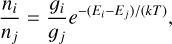 $\[\frac{n_i}{n_j}=\frac{g_i}{g_j} e^{-\left(E_i-E_j\right) /(k T)},\]$