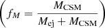 $ \left (f_M=\frac {{M_{\mathrm {CSM}}}}{{M_{\mathrm {ej}}}+{M_{\mathrm {CSM}}}}\right ) $