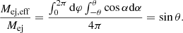 $$ \frac {M_{\mathrm {ej,eff}}}{{M_{\mathrm {ej}}}} = \frac {\int _0^{2\pi } {{\mathrm {d}}}\varphi \int _{-\theta }^\theta \cos \alpha {{\mathrm {d}}}\alpha }{4\pi }=\sin \theta . $$