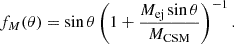 $$ f_M(\theta )=\sin \theta \left (1+\frac {{M_{\mathrm {ej}}}\sin \theta }{{M_{\mathrm {CSM}}}}\right )^{-1}. $$