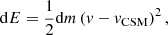 $$ {{\mathrm {d}}}E = \frac {1}{2} {{\mathrm {d}}}m\left ({v}-v_{\mathrm {CSM}}\right )^2, $$