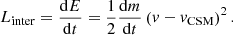 $$ L_{\mathrm {inter}} = \frac {{{\mathrm {d}}}E}{{{\mathrm {d}}}t} = \frac {1}{2} \frac {{{\mathrm {d}}}m}{{{\mathrm {d}}}t}\left ({v}-v_{\mathrm {CSM}}\right )^2. $$