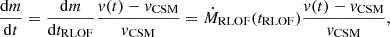 $$ \frac {{{\mathrm {d}}}m}{{{\mathrm {d}}}t} = \frac {{{\mathrm {d}}}m}{{{\mathrm {d}}}t_{\mathrm {RLOF}}}\frac {{v}(t)-v_{\mathrm {CSM}}}{v_{\mathrm {CSM}}}=\dot M_{\mathrm {RLOF}}(t_{\mathrm {RLOF}})\frac {{v}(t)-v_{\mathrm {CSM}}}{v_{\mathrm {CSM}}}, $$