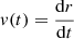 $ v(t)=\frac {{{\mathrm {d}}}r}{{{\mathrm {d}}}t} $