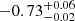 $ -0.73_{-0.02}^{+0.06} $