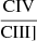 $ \frac{\mathrm{CIV}}{\mathrm{CIII]}} $
