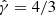 $ \hat{\gamma}= 4/3 $