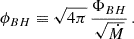 $$ \begin{aligned} \phi _{BH}\equiv \sqrt{4\pi }\,\dfrac{\Phi _{BH}}{\sqrt{\dot{M}}} \,. \end{aligned} $$
