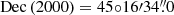 $ \rm{Dec}\,(2000)=45{\circ}16{\prime}34{{\overset{\prime\prime}{.}}}0 $