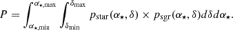 $$ \begin{aligned} P = \int _{\alpha _{\star ,\min }}^{\alpha _{\star ,\max }} \int _{\delta _{\min }}^{\delta _{\max }} p_{\rm star}(\alpha _{\star },{\delta }) \times p_{\rm sgr}(\alpha _{\star },{\delta }) d{\delta } d{\alpha _{\star }}. \end{aligned} $$