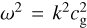 $\omega^{2}=k^{2} c_{\mathrm{g}}^{2}$