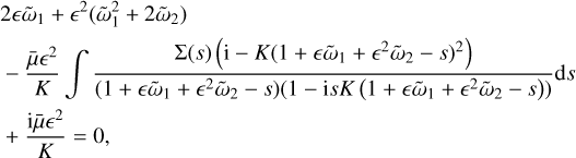 $\begin{align*}& 2 \epsilon \tilde{\omega}_{1}+\epsilon^{2}\left(\tilde{\omega}_{1}^{2}+2 \tilde{\omega}_{2}\right)\\ & -\frac{\bar{\mu} \epsilon^{2}}{K} \int \frac{\Sigma(s)\left(\mathrm{i}-K\left(1+\epsilon \tilde{\omega}_{1}+\epsilon^{2} \tilde{\omega}_{2}-s\right)^{2}\right)}{\left(1+\epsilon \tilde{\omega}_{1}+\epsilon^{2} \tilde{\omega}_{2}-s\right)\left(1-\mathrm{i} s K\left(1+\epsilon \tilde{\omega}_{1}+\epsilon^{2} \tilde{\omega}_{2}-s\right)\right)} \mathrm{d} s \\ & +\frac{\mathrm{i} \bar{\mu} \epsilon^{2}}{K}=0,\end{align*} $