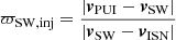 $ \varpi_{\mathrm{SW,inj}} = \frac{|\boldsymbol{v}_{\mathrm{PUI}} - \boldsymbol{v}_{\mathrm{SW}}|}{|\boldsymbol{v}_{\mathrm{SW}} - \boldsymbol{v}_{\mathrm{ISN}}|} $