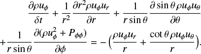 $\[\begin{array}{r}\frac{\partial \rho u_\phi}{\delta t}+\frac{1}{r^2} \frac{\partial r^2 \rho u_\phi u_r}{\partial r}+\frac{1}{r ~\sin~ \theta} \frac{\partial ~\sin~ \theta \rho u_\phi u_\theta}{\partial \theta} \\+\frac{1}{r ~\sin~ \theta} \frac{\partial\left(\rho u_\phi^2+P_{\phi \phi}\right)}{\partial \phi}=-\left(\frac{\rho u_\phi u_r}{r}+\frac{\cot ~\theta \rho u_\phi u_\theta}{r}\right).\end{array}\]$