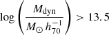 $ \log \left(\frac{M_{\mathrm{dyn}}}{M_{\odot}\,h^{-1}_{70}}\right) > 13.5 $