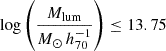 $ \log \left(\frac{M_{\mathrm{lum}}}{M_{\odot}\,h^{-1}_{70}}\right) \leq 13.75 $
