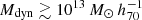 $ M_{\mathrm{dyn}} \gtrsim 10^{13}\,M_\odot\,h_{70}^{-1} $