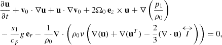 $$ \begin{aligned}&\frac{\partial \mathbf u }{\partial t}+\mathbf v _0\cdot \nabla \mathbf u +\mathbf u \cdot \nabla \mathbf v _0+2 \Omega _0\,\mathbf e _z\times \mathbf u +\mathbf \nabla \left(\frac{p_1}{\rho _0}\right)\nonumber \\&-\frac{s_1}{c_p}g\,\mathbf e _r - \frac{1}{ \rho _0} \nabla \cdot \left( {\rho _0{\nu \left(\nabla (\mathbf u ) + \nabla (\mathbf u ^T) - \frac{2}{3}(\nabla \cdot \mathbf u ) \overleftrightarrow {I}\right)}}\right)=0, \end{aligned} $$