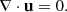 $$ \begin{aligned} \nabla \cdot \mathbf u =0 . \end{aligned} $$