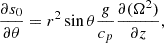 $$ \begin{aligned} \frac{\partial s_0}{\partial \theta } = r^2 \sin {\theta } \frac{g}{c_p} \frac{\partial (\Omega ^2)}{\partial z}, \end{aligned} $$