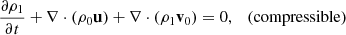 $$ \begin{aligned} \frac{\partial \rho _1}{\partial t}+\mathbf \nabla \cdot (\rho _0 \mathbf u )+\mathbf \nabla \cdot (\rho _1 \mathbf v _0)=0, \ \ \ \mathrm{(compressible)} \end{aligned} $$