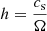 $ h=\frac{c_{\mathrm{s}}}{\Omega} $