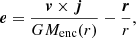 $$ \begin{aligned} \boldsymbol{e}&= \frac{\boldsymbol{v}\times \boldsymbol{j}}{GM_{\mathrm{enc} }(r)}-\frac{\boldsymbol{r}}{r},\end{aligned} $$