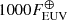 $ 1000F_{\mathrm{EUV}}^{\oplus} $