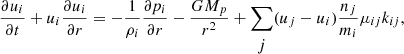 $$ \begin{aligned} \frac{\partial u_{i}}{\partial t}+u_{i}\frac{\partial u_{i}}{\partial r}=-\frac{1}{\rho _{i}}\frac{\partial p_{i}}{\partial r}-\frac{GM_{p}}{r^{2}}+\sum _{\begin{matrix} j \end{matrix}}(u_{j}-u_{i})\frac{n_{j}}{m_{i}}\mu _{ij}k_{ij}, \end{aligned} $$