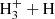 $ \mathrm{H_{3}^{+}}+\mathrm{H} $