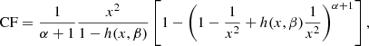 $$ \begin{aligned} \mathrm{CF} = { 1 \over {\alpha +1}} { {x^2} \over {1-h(x, \beta )} } \left[ 1 - \left( 1 - {1 \over {x^2}} + h(x, \beta ) {1 \over {x^2}} \right) ^{\alpha +1} \right] , \end{aligned} $$
