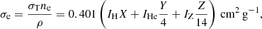 $$ \begin{aligned} \sigma _{\mathrm{e} } = \frac{\sigma _{\mathrm{T} } n_{\mathrm{e} }}{\rho } = 0.401 \left(I_{\mathrm{H} }X + I_{\mathrm{He} }\frac{Y}{4} + I_{\mathrm{Z} }\frac{Z}{14}\right)\,\mathrm{cm} ^2\,\mathrm{g} ^{-1}, \end{aligned} $$