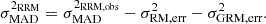 $$ \begin{aligned} \sigma _{\rm MAD}^{2_{\rm RRM}} = \sigma _{\rm MAD}^{2_{\rm RRM, obs}} - \sigma ^2_{\rm RM, err} - \sigma ^2_{\rm GRM, err}. \end{aligned} $$