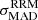 $ \sigma_{\mathrm{MAD}}^{\mathrm{RRM}} $