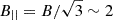 $ B_{||}=B/\sqrt{3} \sim 2 $