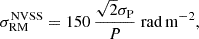 $$ \begin{aligned} \sigma ^\mathrm{NVSS}_{\rm RM} = 150\,\frac{\sqrt{2}\sigma _{\rm P}}{P} \; \mathrm{rad\,m}^{-2}, \end{aligned} $$