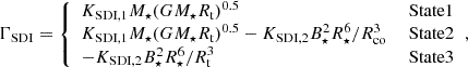$$ \begin{aligned} \Gamma _\mathrm{SDI} = {\left\{ \begin{array}{ll} K_\mathrm{SDI,1} {M}_\star (G M_\star R_\mathrm{t} )^{0.5}&\text{ State} \text{1} \\ K_\mathrm{SDI,1} {M}_\star (G M_\star R_\mathrm{t} )^{0.5}- K_\mathrm{SDI,2} B_\star ^2 R_\star ^6/R_\mathrm{co} ^3&\text{ State} \text{2} \\ -K_\mathrm{SDI,2} B_\star ^2 R_\star ^6/R_\mathrm{t} ^3&\text{ State} \text{3} \\ \end{array}\right.}, \end{aligned} $$